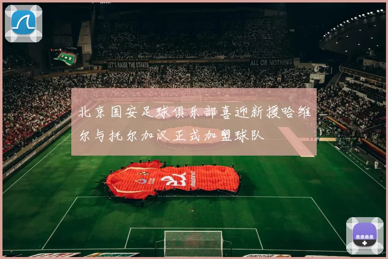北京国安足球俱乐部喜迎新援哈维尔与托尔加汉正式加盟球队
