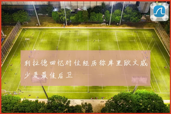 利拉德回忆对位经历称库里欧文威少是最佳后卫